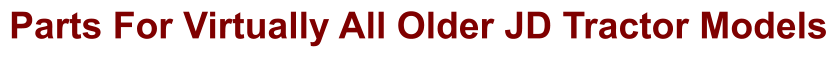 Parts For Virtually All Older JD Tractor Models