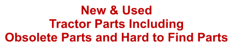New & Used  Tractor Parts Including  Obsolete Parts and Hard to Find Parts